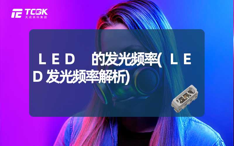 LED 的发光频率(LED发光频率解析)